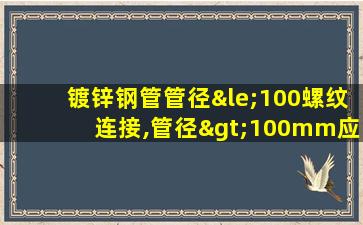 镀锌钢管管径≤100螺纹连接,管径>100mm应采用什么连接